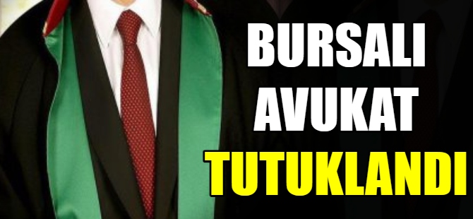 Bursalı avukat tutuklandı