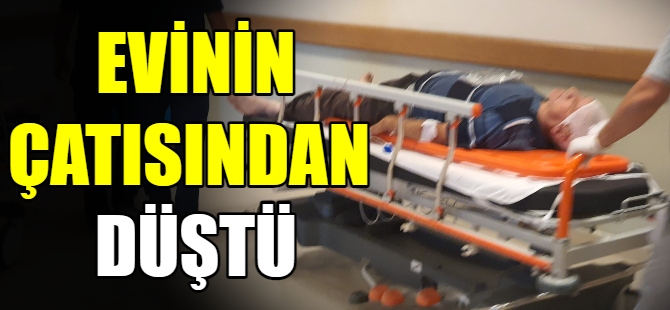 Evinin çatısından düştü