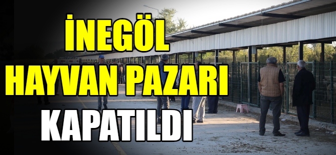 İnegöl hayvan pazarı kapatıldı