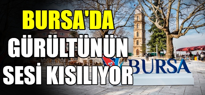 Bursa’da gürültünün sesi kısılıyor