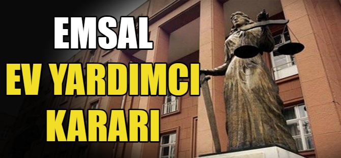 Emsal 'ev yardımcı' kararı