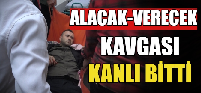 Alacak-verecek kavgası kanlı bitti