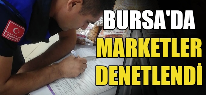 Bursa'da marketler denetlendi