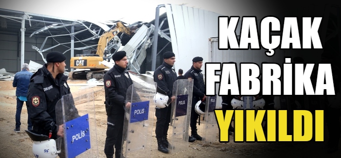 Bursa'da kaçak fabrika yıkıldı