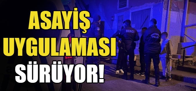 Asayiş uygulaması sürüyor