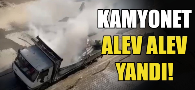 Kamyonet alev alev yandı