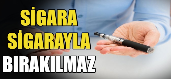 Sigara sigarayla bırakılmaz