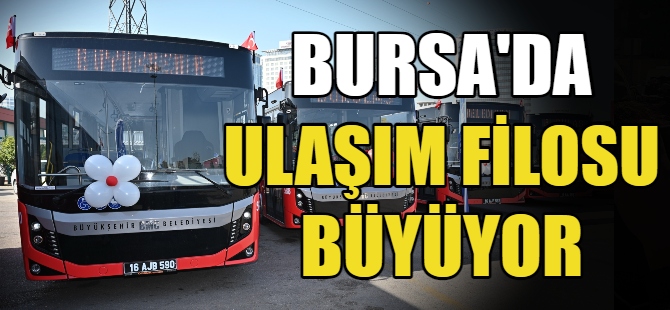 Bursa’da ulaşım filosu büyüyor