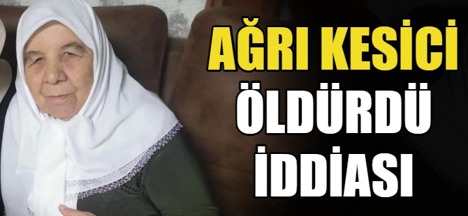 Ağrı kesici iğne öldürdü iddiası