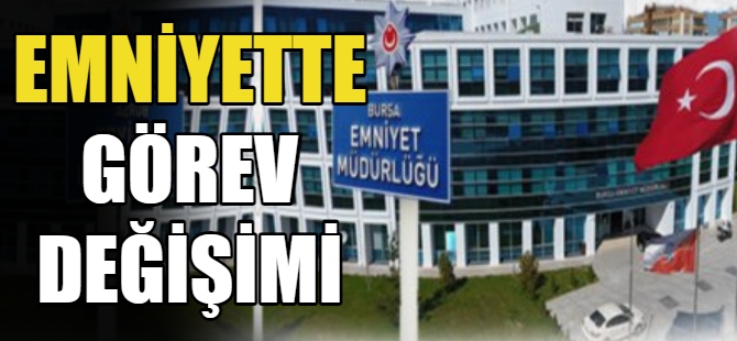 Bursa emniyetinde görev değişimi