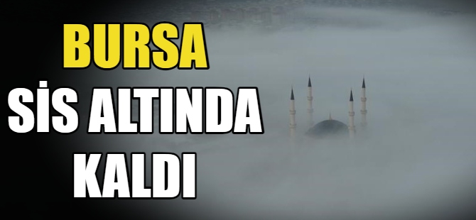 Bursa sisli bir sabaha uyandı