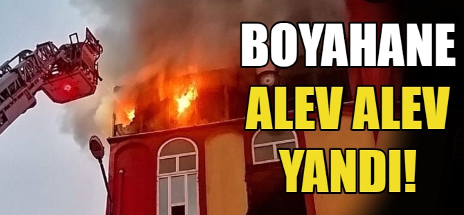 Boyahane alev alev yandı