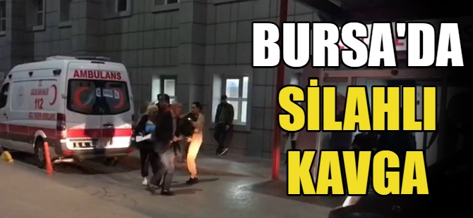 Bursa’da silahlı kavga