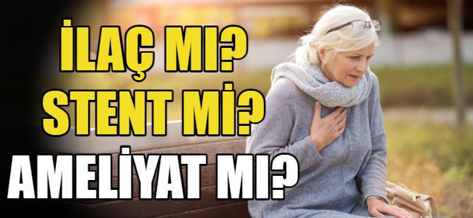 İlaç mı? Stent mi? Ameliyat mı?