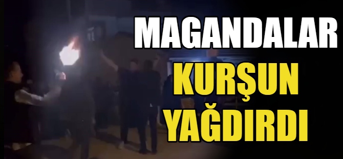 Magandalar kurşun yağdırdı