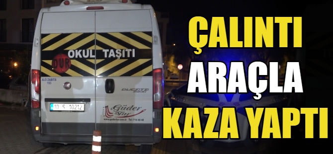 Çaldığı araçla kaza yaptı