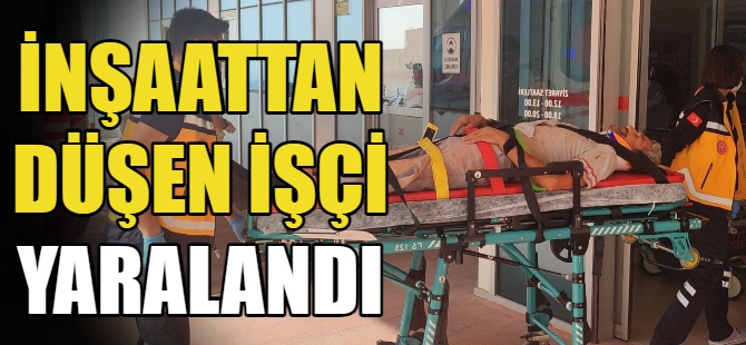 İnşaattan düşen işçi yaralandı