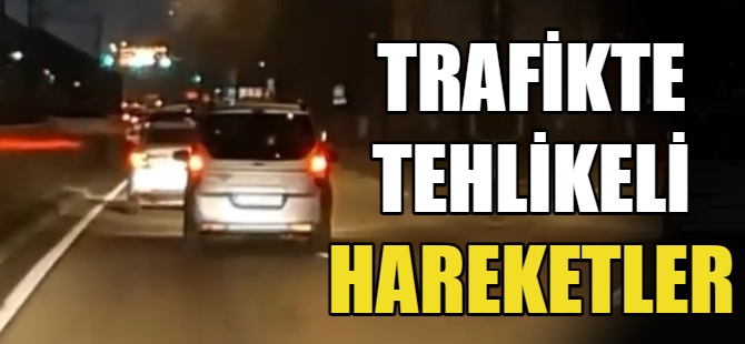 Trafikte tehlikeli hareketler