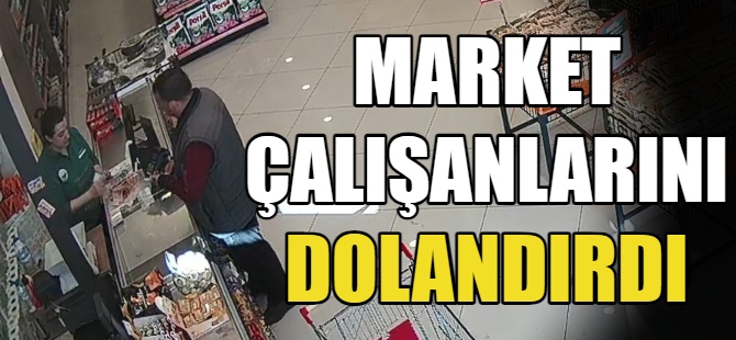 Market çalışanlarını dolandırdı