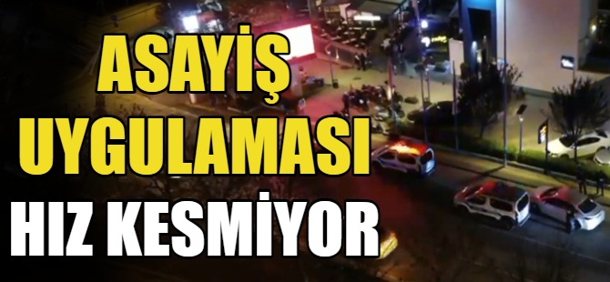 Asayiş uygulaması hız kesmiyor