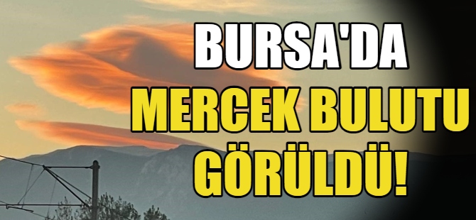 Bursa'da mercek bulutu görüldü