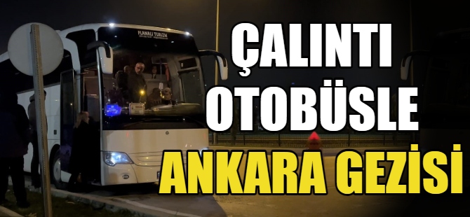 Çalıntı otobüs ile Ankara gezisi