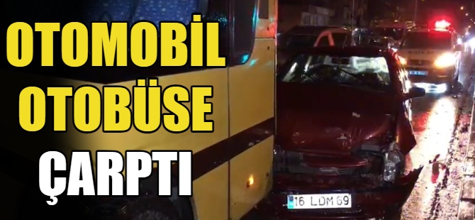 Otomobil otobüse çarptı