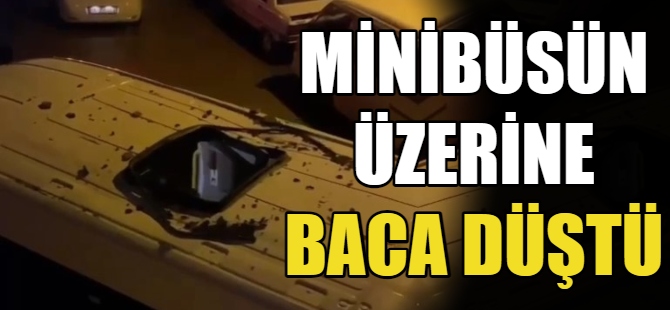 Minibüsün üzerine baca düştü