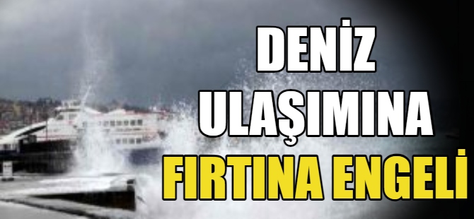 Deniz ulaşımına fırtına engeli