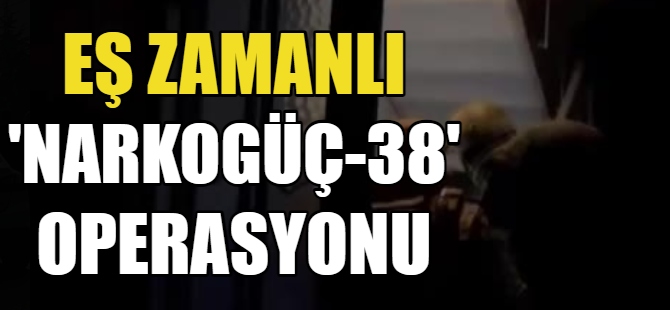 8 İlde “Narkogüç-38” operasyonu