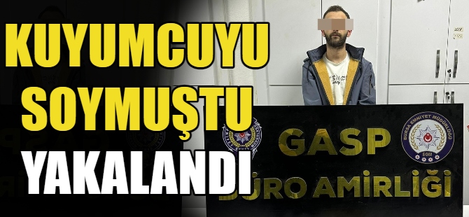 Kuyumcuyu soymuştu yakalandı