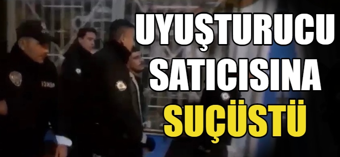 Uyuşturucu satıcısına suçüstü