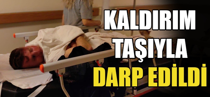 Kaldırım taşıyla darp edildi