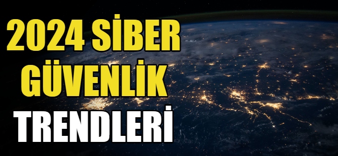 2024 Siber güvenlik trendleri