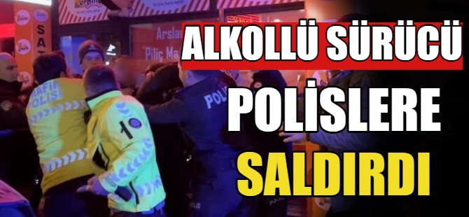 Alkollü sürücü polislere saldırdı