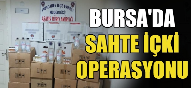 Bursa'da 'sahte içki' operasyonu