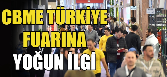 CBME Türkiye fuarına yoğun ilgi