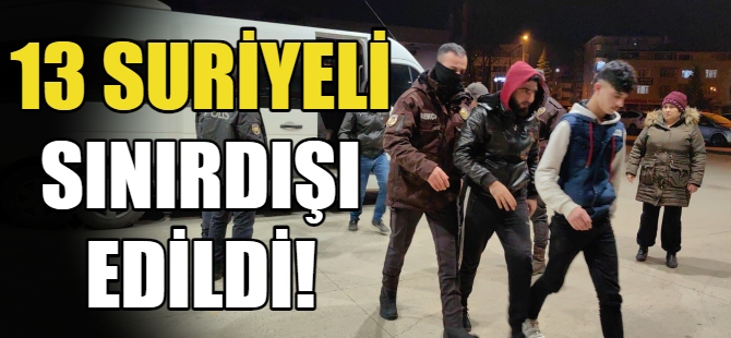 13 Suriyeli sınırdışı edildi