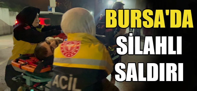 Bursa’da silahlı saldırı