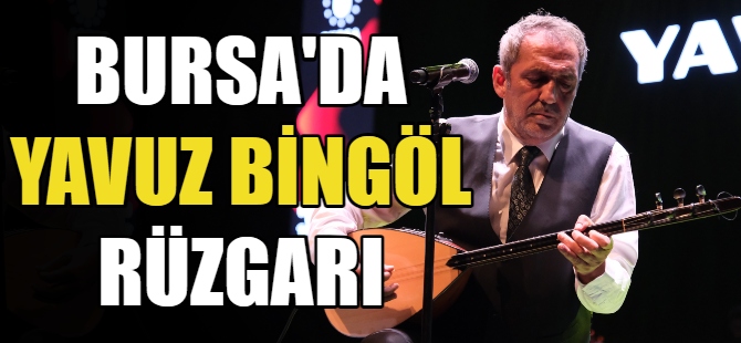 Bursa'da Yavuz Bingöl rüzgarı