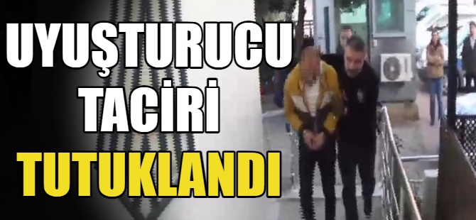 Uyuşturucu taciri tutuklandı