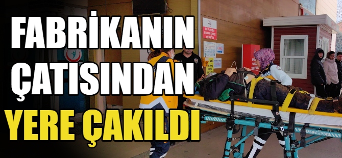 Fabrikanın çatısından düştü