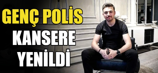 Genç polis memuru kansere yenildi