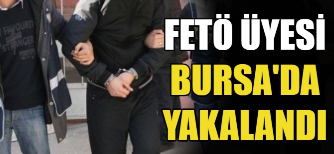 FETÖ üyesi Bursa'da yakalandı