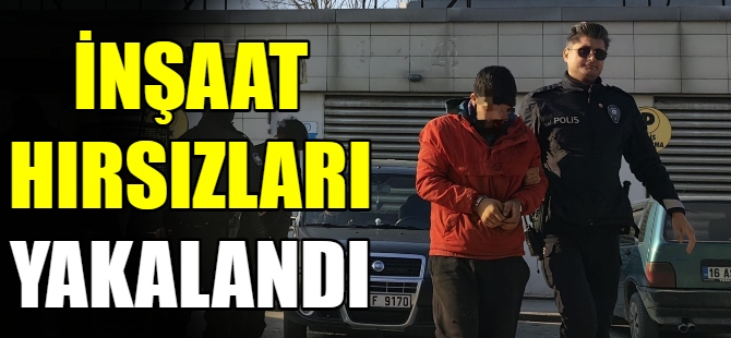 İnşaat hırsızları yakalandı