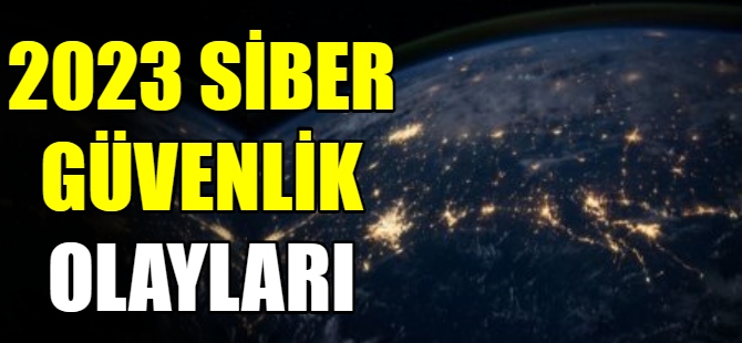 2023 yılının 10 siber güvenlik olayı