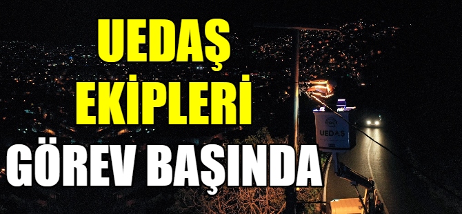 UEDAŞ ekipleri görev başında