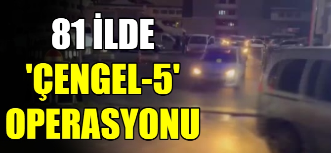 81 İlde 'Çengel-5' operasyonu