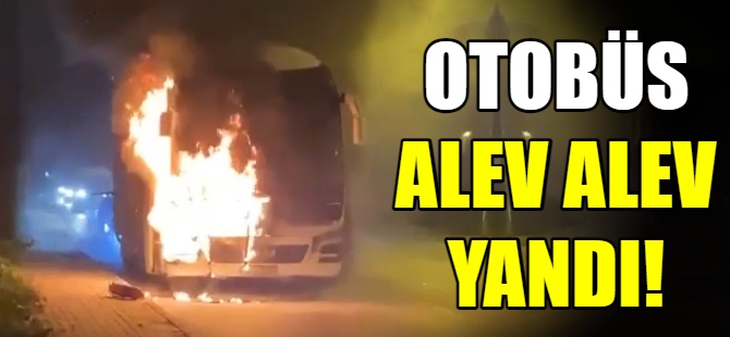 Otobüs alev alev yandı