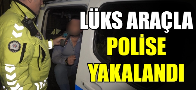 Lüks araçla polise yakalandı